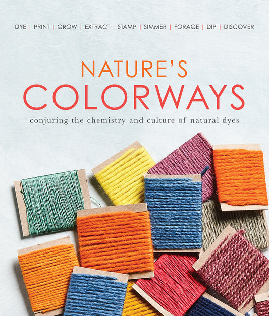 Nature’s Colorways: Conjuring the Chemistry and Culture of Natural Dyes (Book)